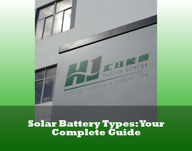 Solar Battery Types: Your Complete Guide